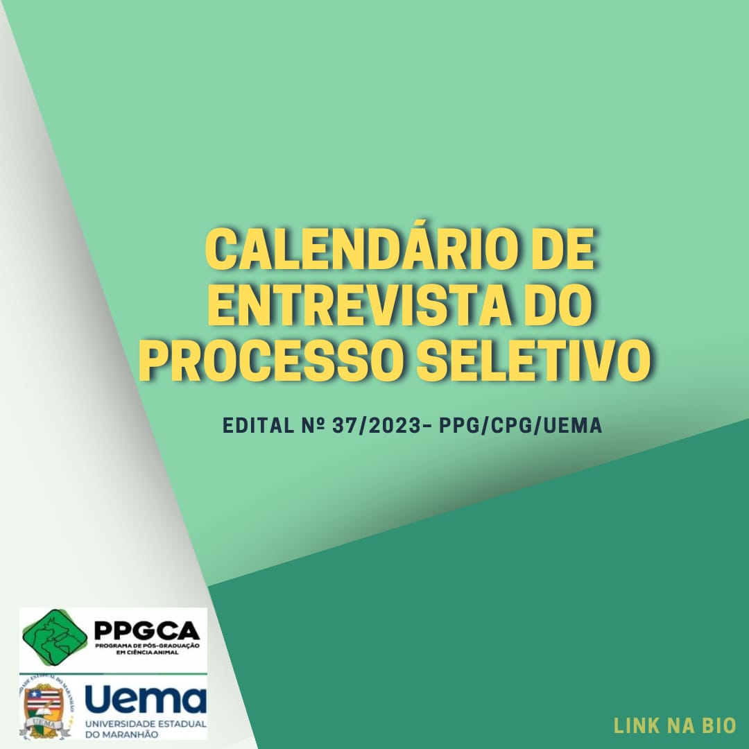 CALENDÁRIO DE ENTREVISTAS DO PROCESSO SELETIVO DO PROGRAMA DE PÓS-GRADUAÇÃO EM CIÊNCIA ANIMAL PPGCA- EDITAL Nº 37/2023– PPG/CPG/UEMA