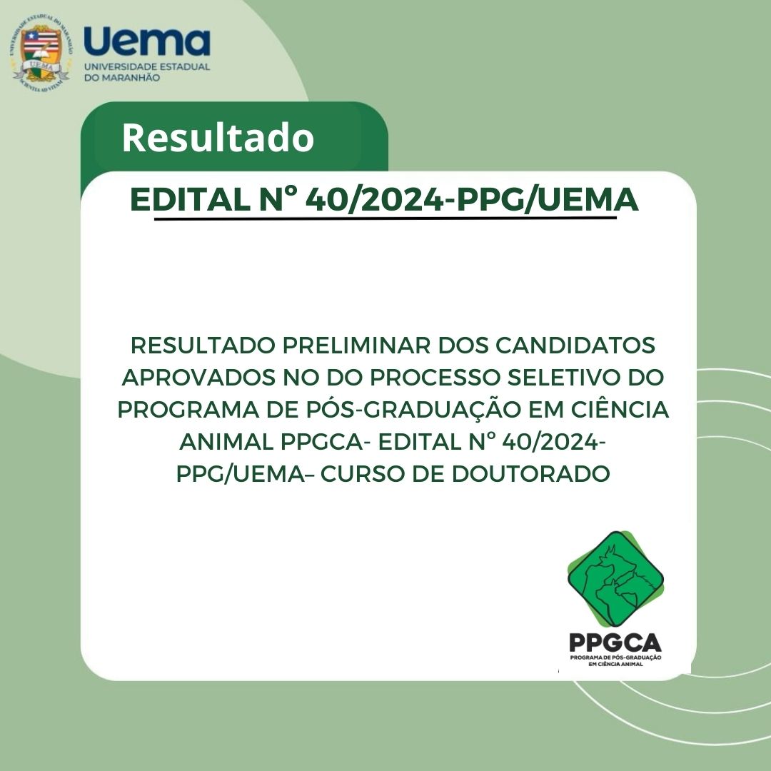 RESULTADO PRELIMINAR DOS CANDIDATOS APROVADOS NO DO PROCESSO SELETIVO DO PROGRAMA DE PÓS-GRADUAÇÃO EM CIÊNCIA ANIMAL PPGCA- EDITAL Nº 40/2024-PPG/UEMA– CURSO DE DOUTORADO